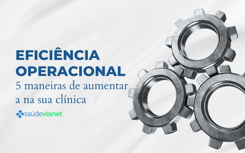 Eficiência operacional: 5 maneiras de aumentar a na sua clínica